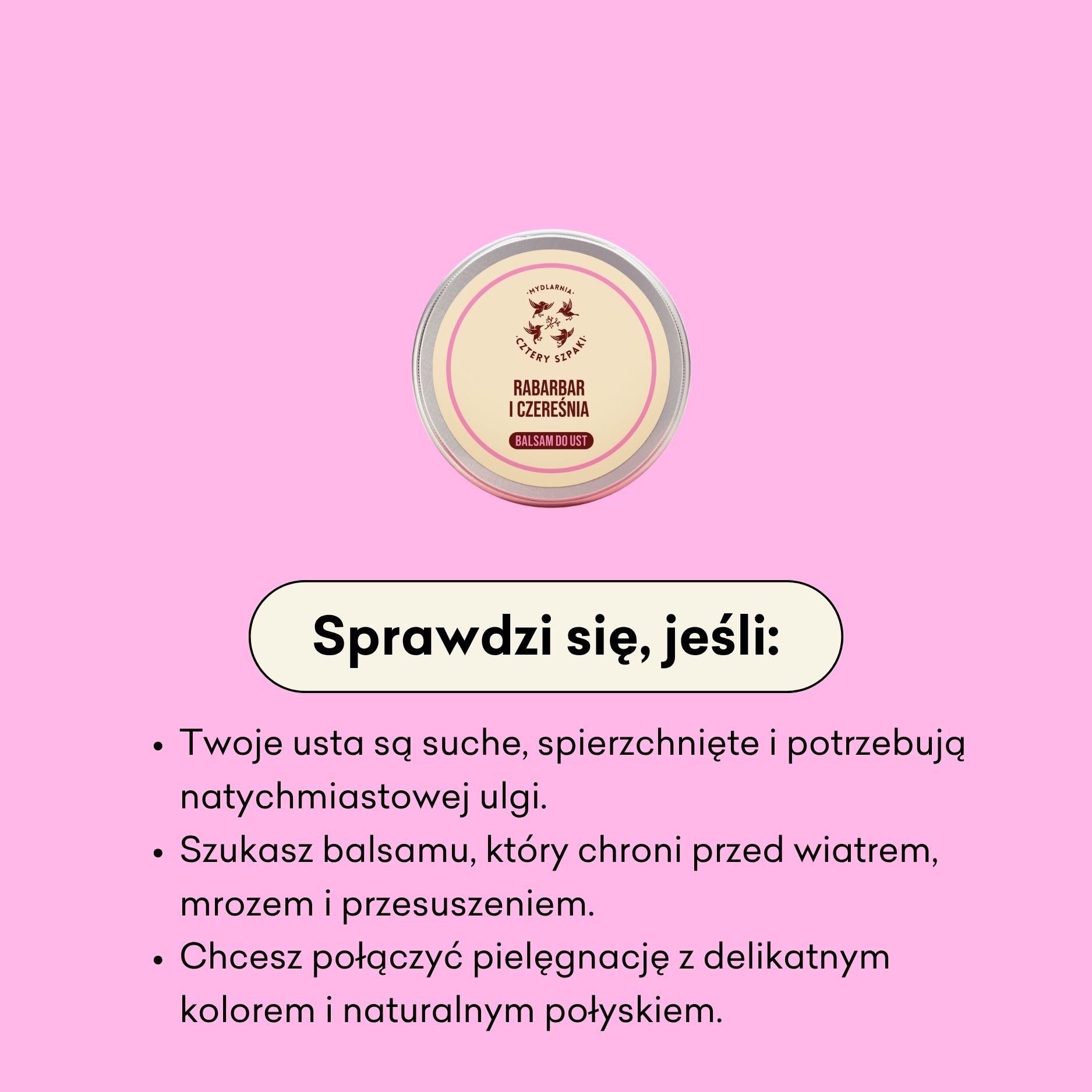 Balsam do ust Rabarbar i Czereśnia sprawdzi się, jeśli Twoje usta są suche, spierzchnięte i potrzebują natychmiastowej ulgi. 