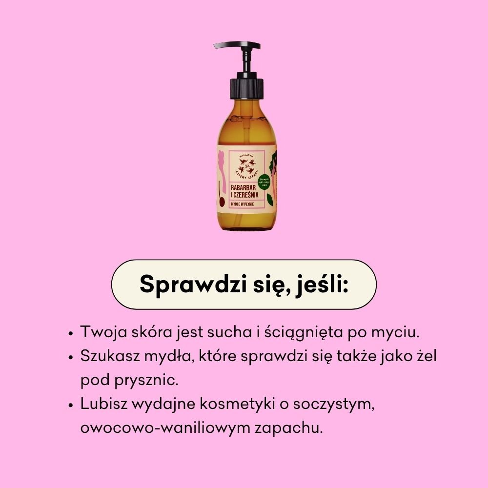 Mydło w płynie Rabarbar i Czereśnia sprawdzi się, jeśli Twoja skóra jest sucha i ściągnięta po myciu. 