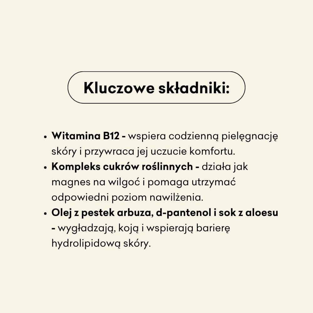 Kluczowe składniki kremożelu to witamina B12, która wspiera codzienną pielęgnację skóry i przywraca jej uczucie komfortu. 