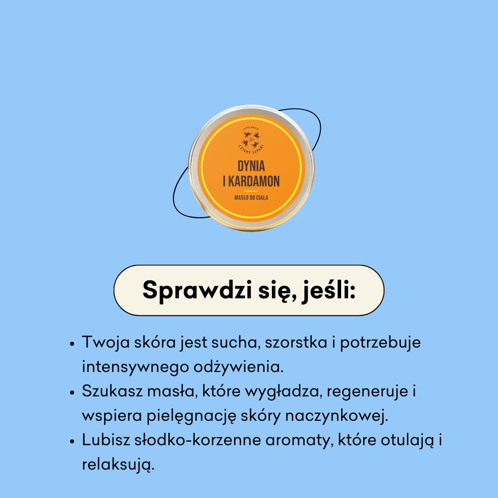Masło do ciała Dynia i Kardamon sprawdzi się, jeśli Twoja skóra jest sucha, szorstka i potrzebuje intensywnego odżywienia. 