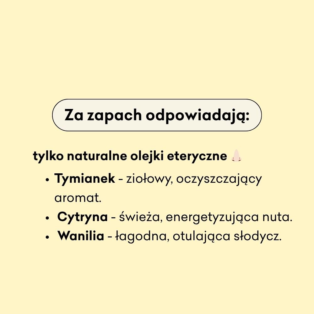 Za zapach odpowiadają tylko naturalne olejki eteryczne: tymianek, cytryna i wanilia. 